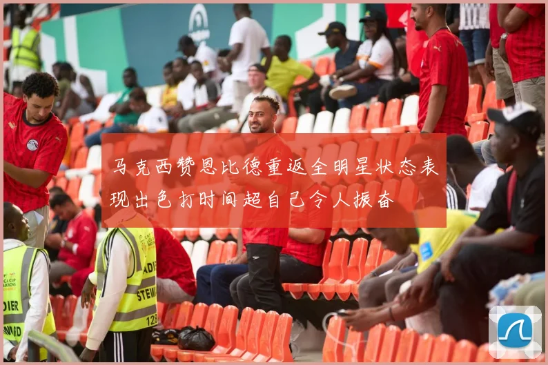马克西赞恩比德重返全明星状态表现出色打时间超自己令人振奋