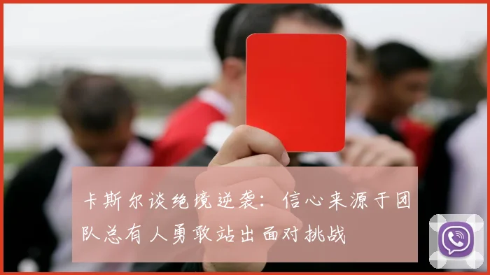 卡斯尔谈绝境逆袭：信心来源于团队总有人勇敢站出面对挑战