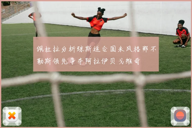 佩杜拉分析琼斯适合国米风格那不勒斯领先争夺阿拉伊贝戈维奇