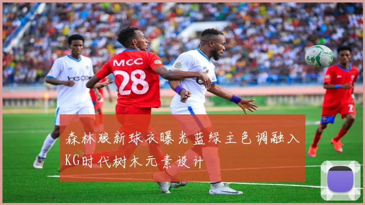 森林狼新球衣曝光蓝绿主色调融入KG时代树木元素设计